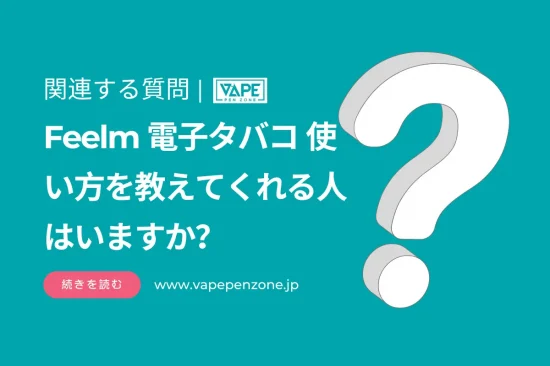 Feelm 電子タバコ 使い方を教えてくれる人はいますか