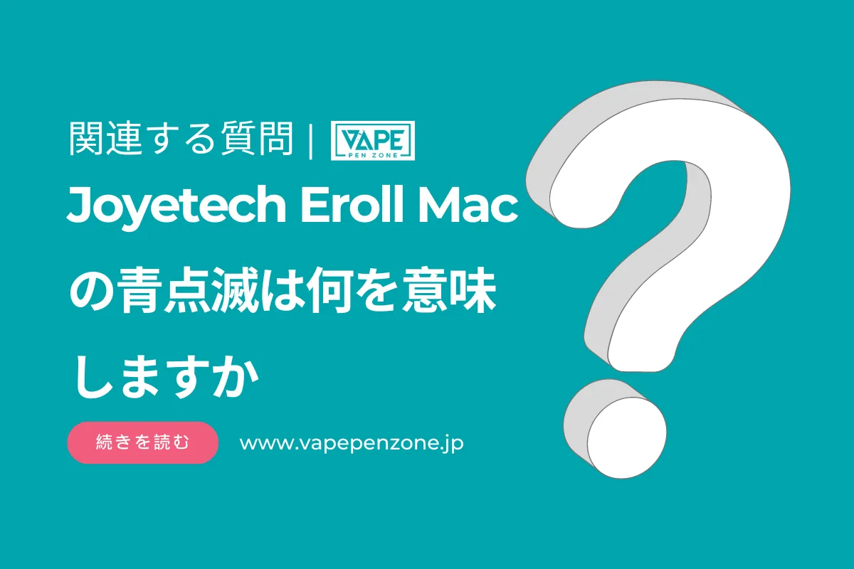 Joyetech Eroll Macの青点滅は何を意味しますか