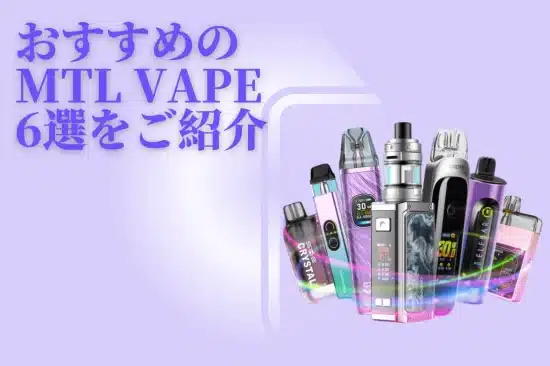 MTL VAPEおすすめ：便利で高性能な6種類のPod型電子タバコをご紹介