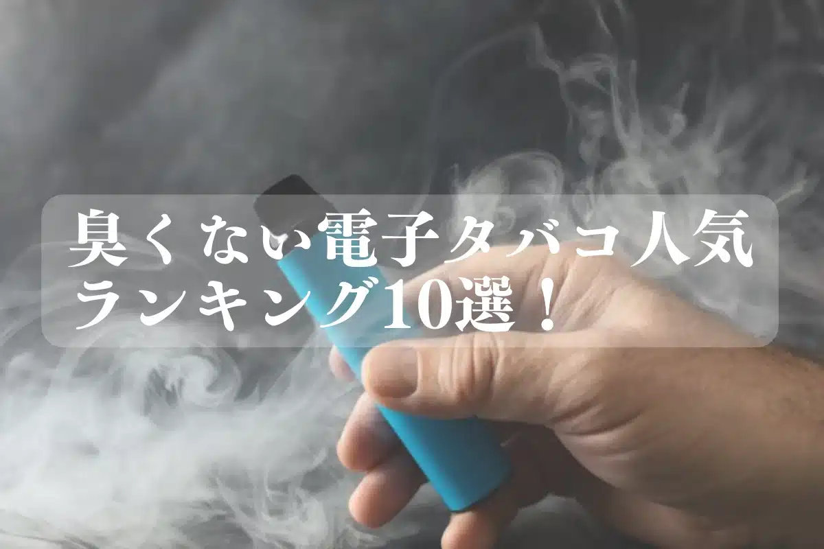 臭くない電子タバコランキング10選：清潔なVape体験をお楽しみください