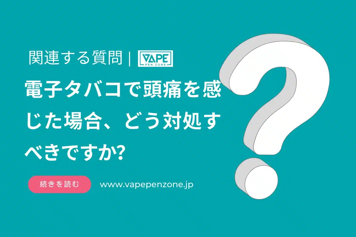 電子タバコで頭痛を感じた場合、どう対処すべきですか？